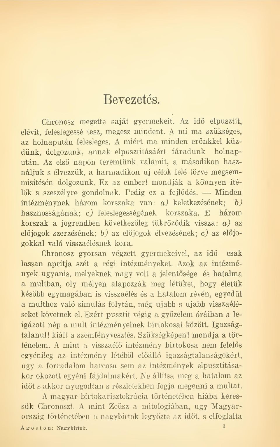 Az els napon teremtünk valamit, a másodikon híiszn áljuk s élvezzük, a harmadikon uj célok felé törve megsemmisítésén dolgozunk. Ez az ember! mondják a könnyen Ítélk s szeszélyre gondolnak.