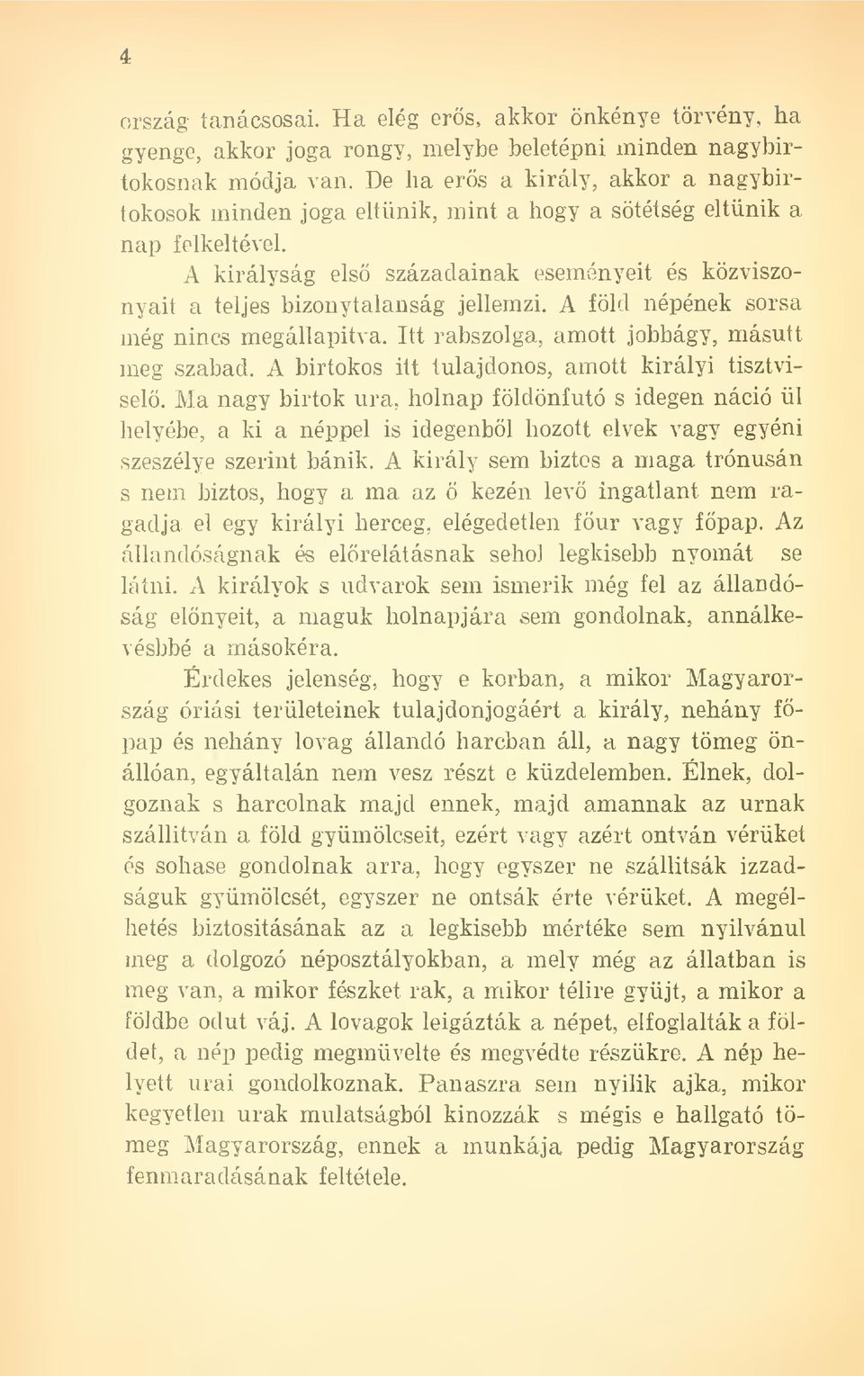 A királyság els századainak eseményeit és közviszonyait a teljes bizonytalanság jellemzi. A föld népének sorsa még nincs megállapítva.