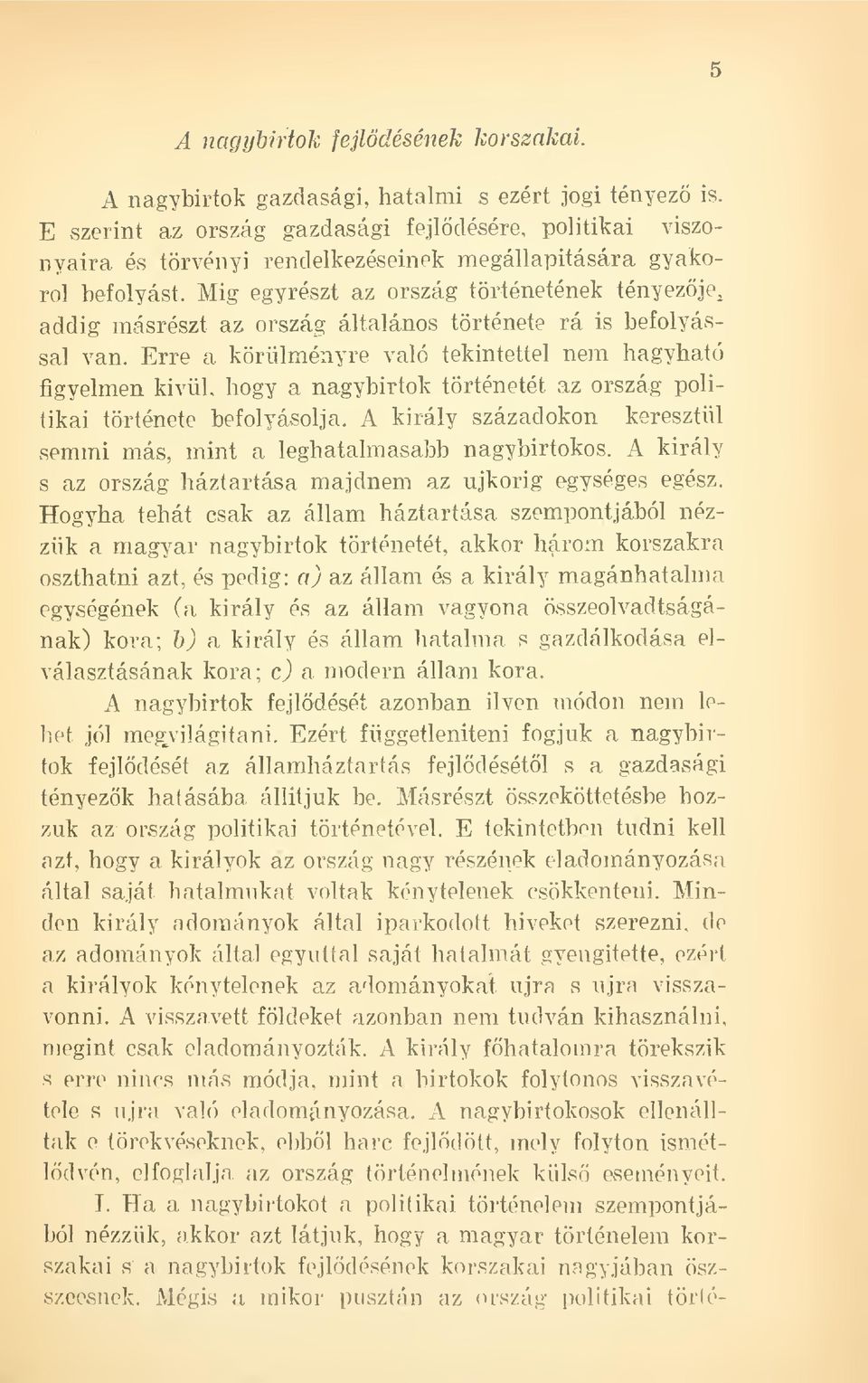 Mig egyrészt az ország történetének tényezje^ addig másrészt az ország általános története rá is befolyással van.