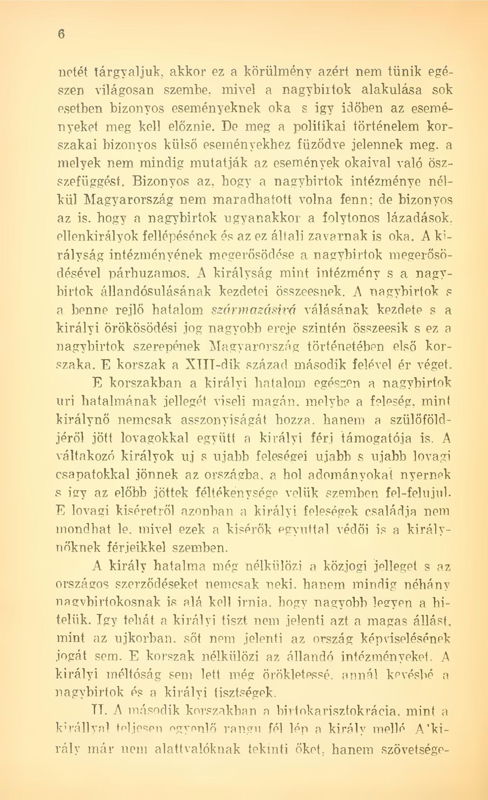 Bizonyos az, hogy a nagybirtok intézménye nélkül Magyarország nem maradhatott volna fenn; de bizonyos az is, hogy a nagybirtok ugyanakkor a folytonos lázadások, ellenkirályok fellépésének és az ez