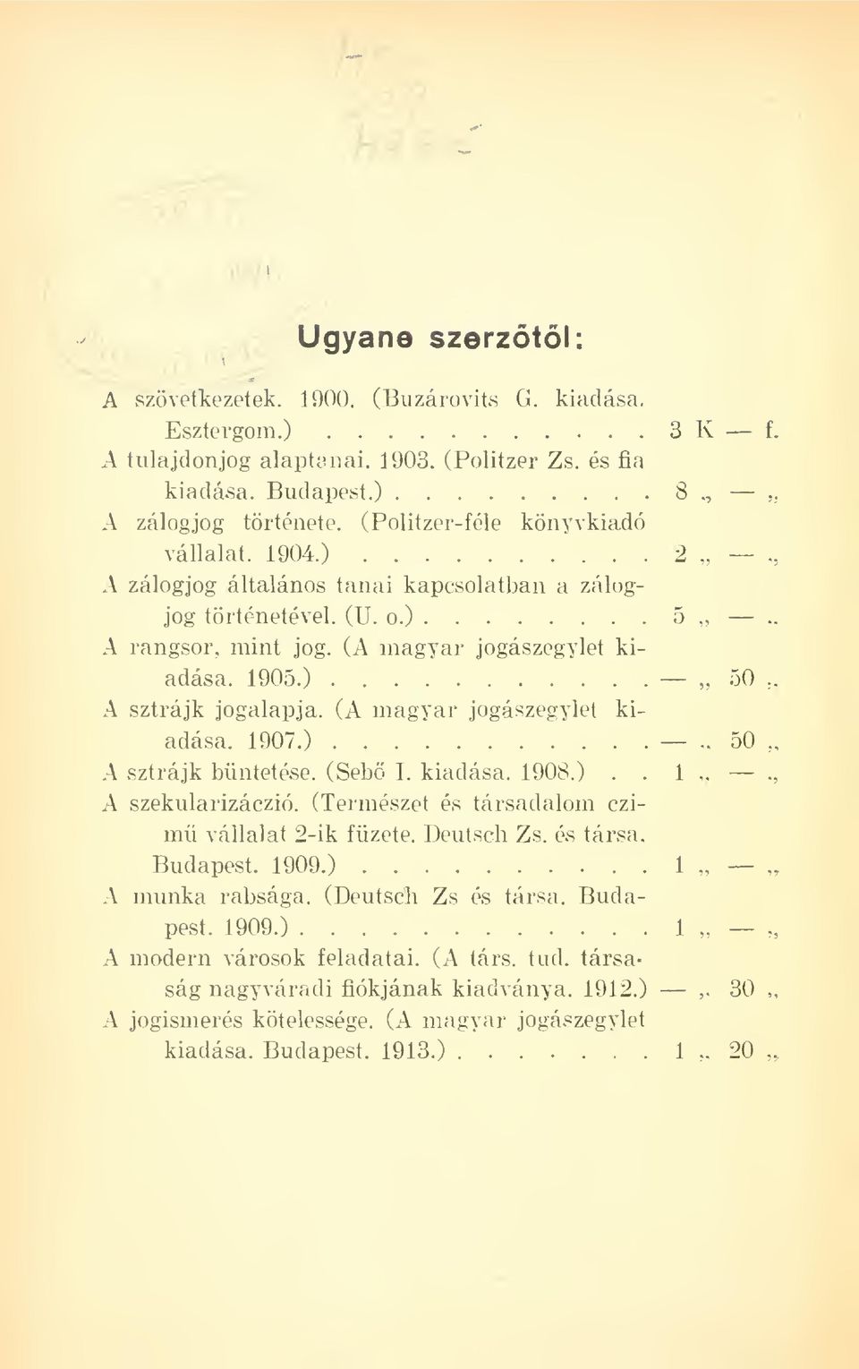 ) 50,, A sztrájk jogalapja. (A magyar jogászegylet kiadása. 1907.) 50 A sztrájk büntetése. (Seb I. kiadása. 1908.).. 1 A szekularizáczió. (Természet és társadalom czimü vállalat 2-ik füzete.