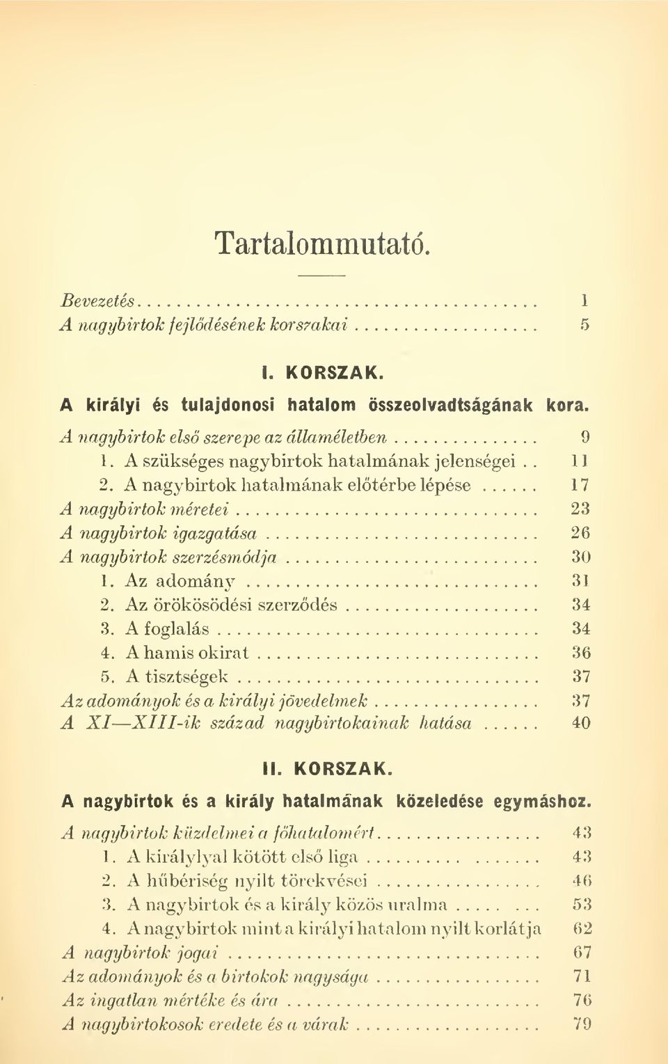 A nagybirtok hatalmának eltérbe lépése 17 A nagybirtok méretei 23 A nagybirtok igazgatása 26 A nagybirtok szerzésmódja 30 1. Az adomány 31 2. Az örökösödési szerzdés 34 3. A foglalás 34 4.