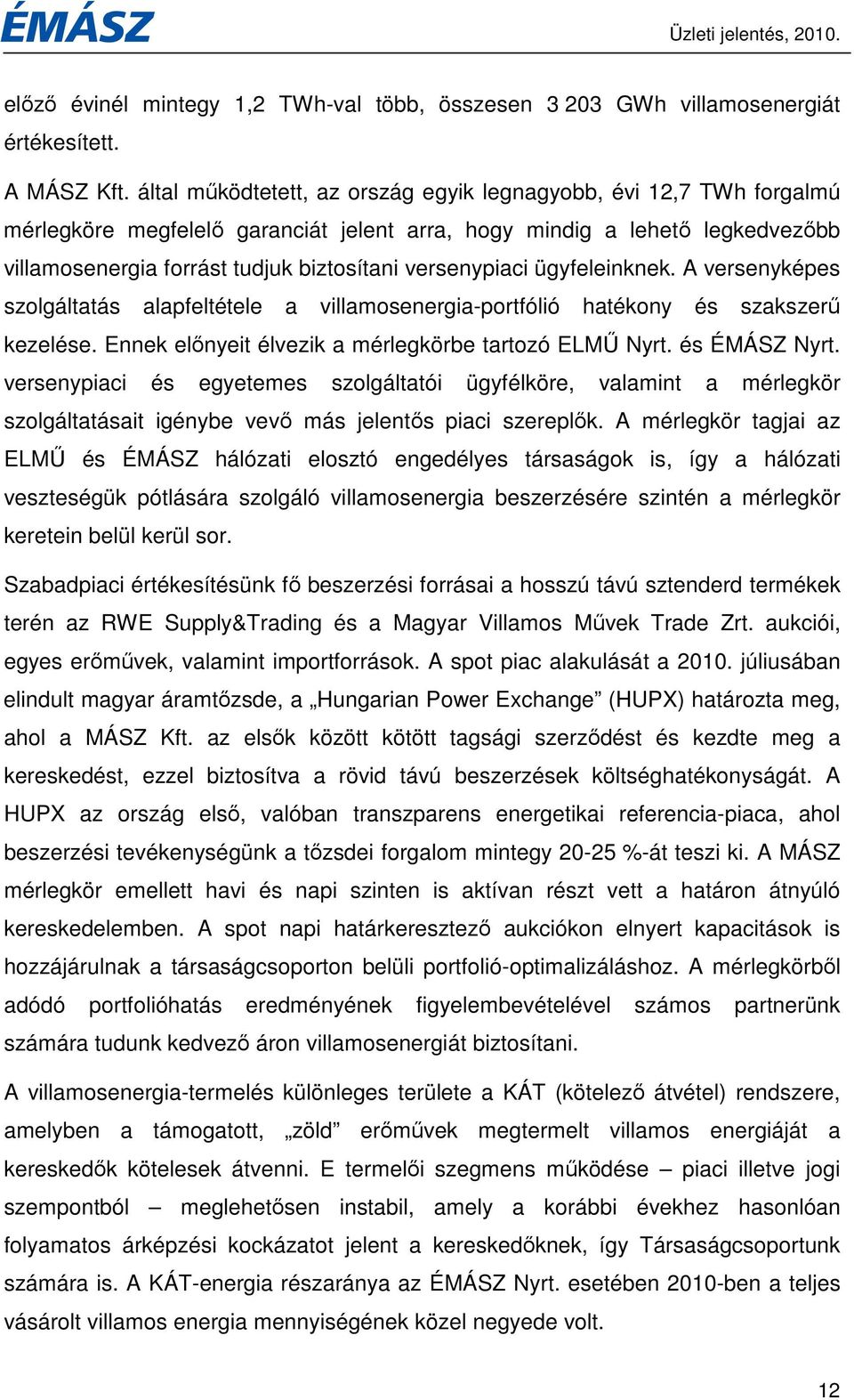 versenypiaci ügyfeleinknek. A versenyképes szolgáltatás alapfeltétele a villamosenergia-portfólió hatékony és szakszerő kezelése. Ennek elınyeit élvezik a mérlegkörbe tartozó ELMŐ Nyrt. és ÉMÁSZ Nyrt.