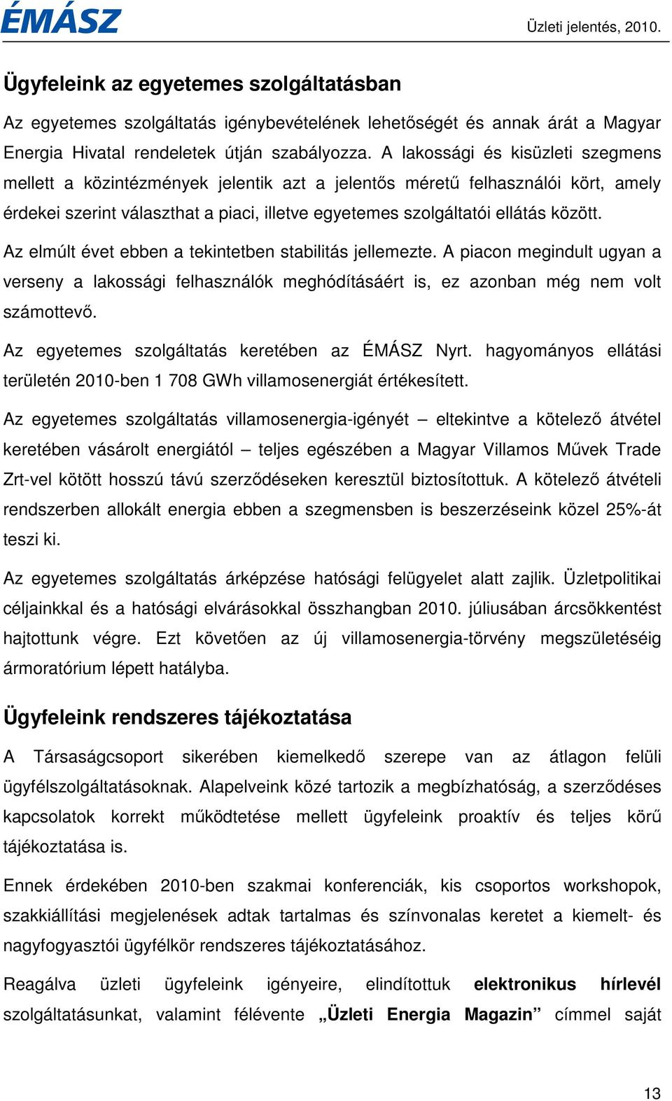 Az elmúlt évet ebben a tekintetben stabilitás jellemezte. A piacon megindult ugyan a verseny a lakossági felhasználók meghódításáért is, ez azonban még nem volt számottevı.