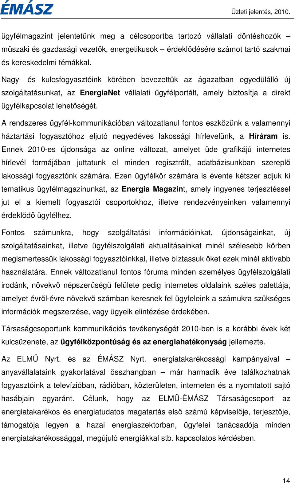 A rendszeres ügyfél-kommunikációban változatlanul fontos eszközünk a valamennyi háztartási fogyasztóhoz eljutó negyedéves lakossági hírlevelünk, a Híráram is.