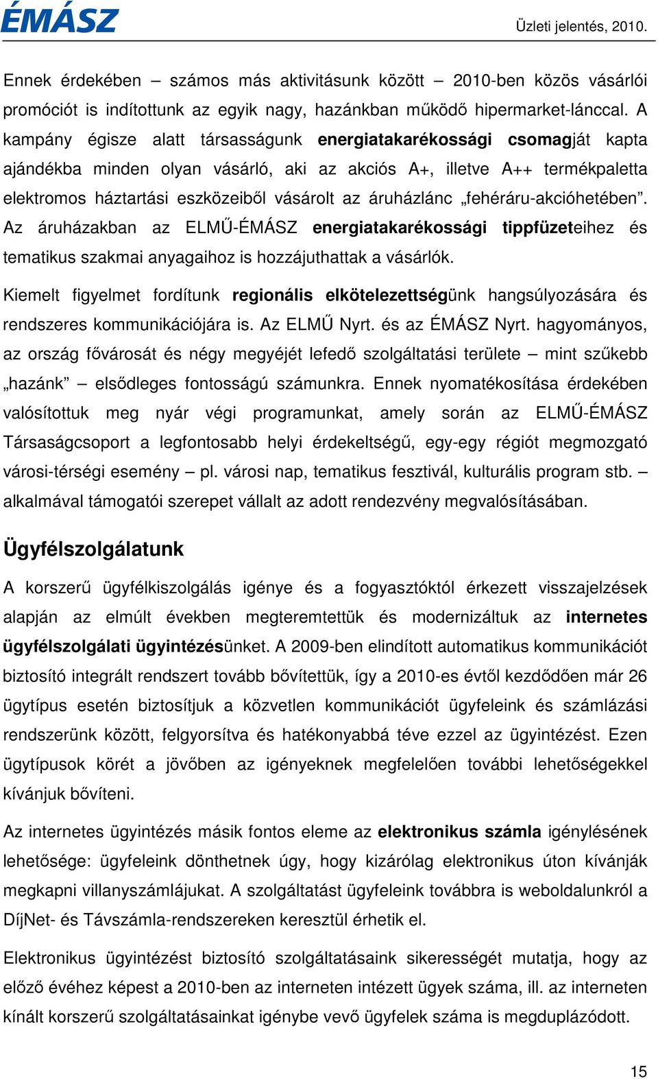 áruházlánc fehéráru-akcióhetében. Az áruházakban az ELMŐ-ÉMÁSZ energiatakarékossági tippfüzeteihez és tematikus szakmai anyagaihoz is hozzájuthattak a vásárlók.