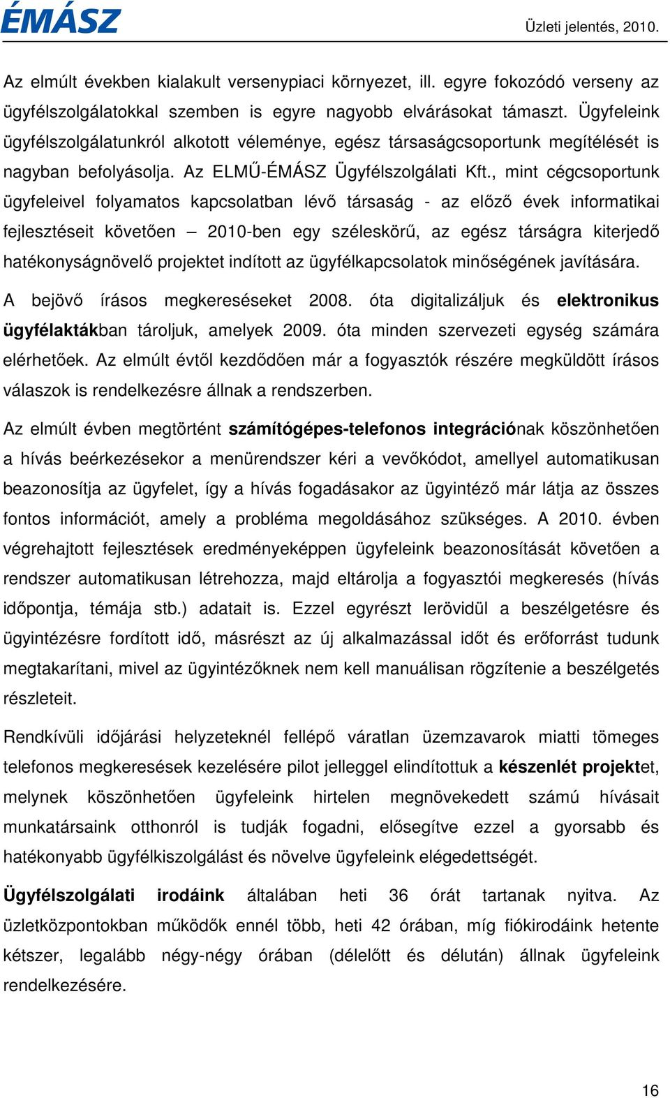 , mint cégcsoportunk ügyfeleivel folyamatos kapcsolatban lévı társaság - az elızı évek informatikai fejlesztéseit követıen 2010-ben egy széleskörő, az egész társágra kiterjedı hatékonyságnövelı