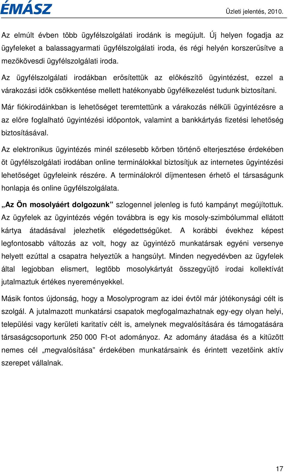 Már fiókirodáinkban is lehetıséget teremtettünk a várakozás nélküli ügyintézésre a az elıre foglalható ügyintézési idıpontok, valamint a bankkártyás fizetési lehetıség biztosításával.