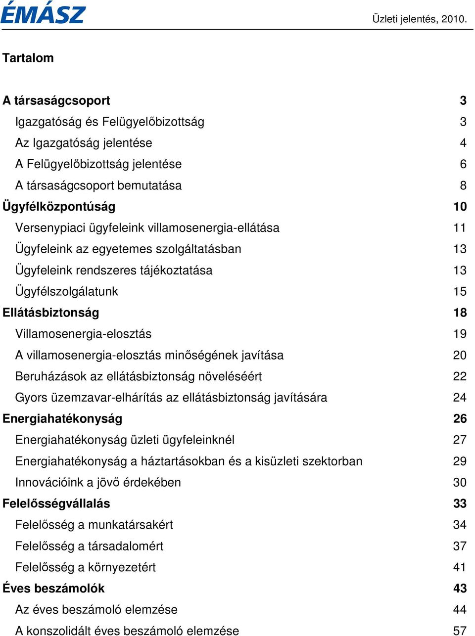 villamosenergia-elosztás minıségének javítása 20 Beruházások az ellátásbiztonság növeléséért 22 Gyors üzemzavar-elhárítás az ellátásbiztonság javítására 24 Energiahatékonyság 26 Energiahatékonyság