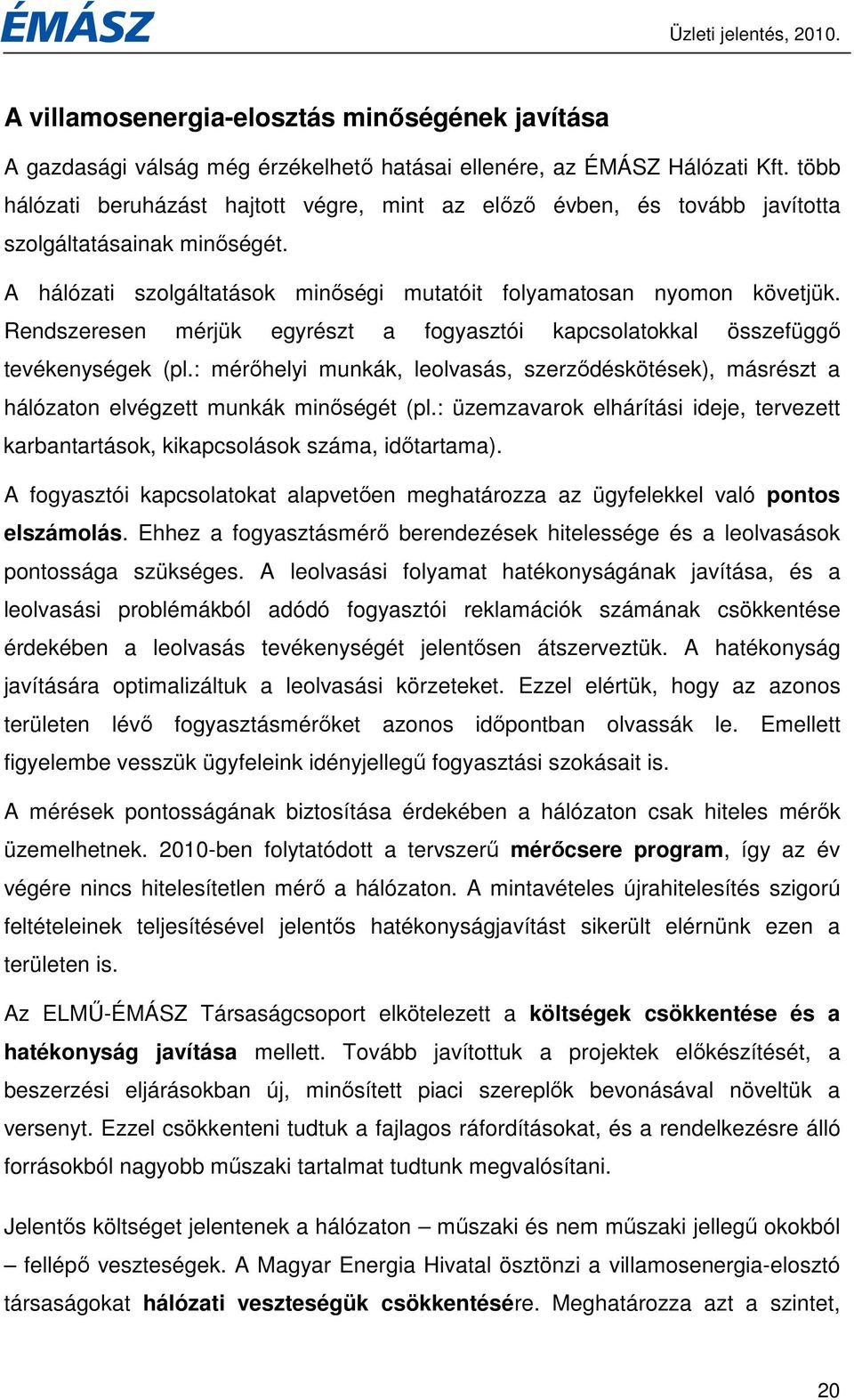 Rendszeresen mérjük egyrészt a fogyasztói kapcsolatokkal összefüggı tevékenységek (pl.: mérıhelyi munkák, leolvasás, szerzıdéskötések), másrészt a hálózaton elvégzett munkák minıségét (pl.