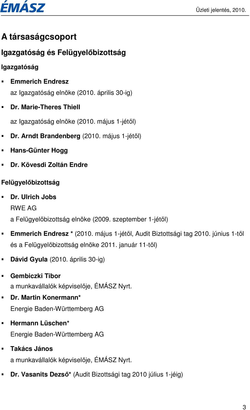 szeptember 1-jétıl) Emmerich Endresz * (2010. május 1-jétıl, Audit Biztottsági tag 2010. június 1-tıl és a Felügyelıbizottság elnöke 2011. január 11-tıl) Dávid Gyula (2010.
