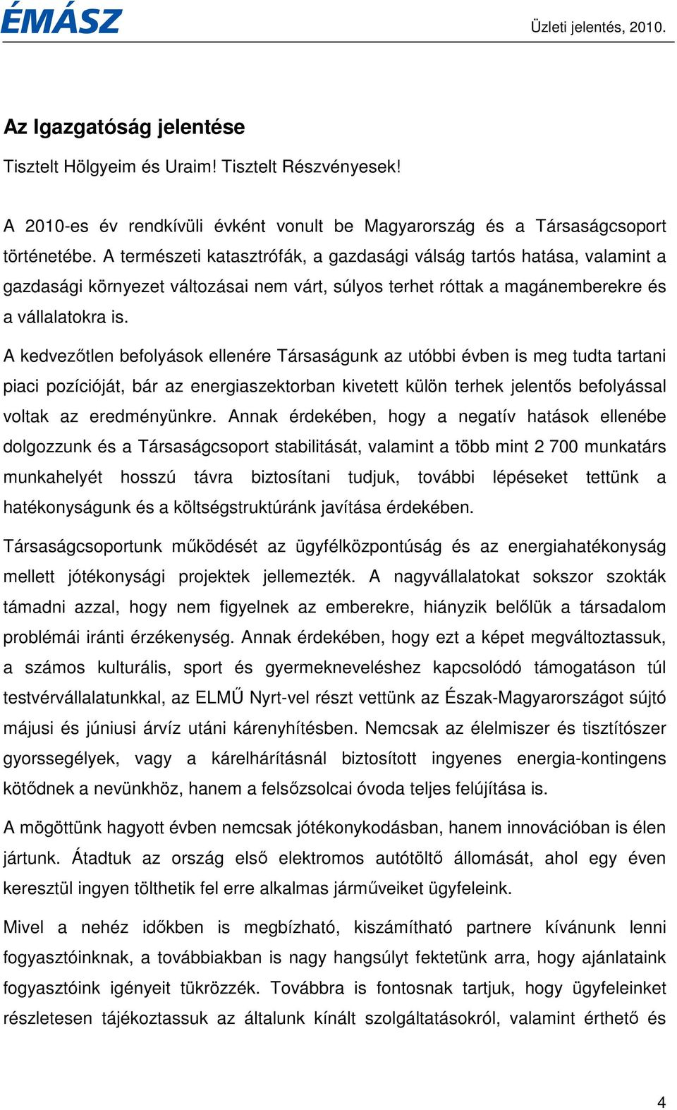 A kedvezıtlen befolyások ellenére Társaságunk az utóbbi évben is meg tudta tartani piaci pozícióját, bár az energiaszektorban kivetett külön terhek jelentıs befolyással voltak az eredményünkre.