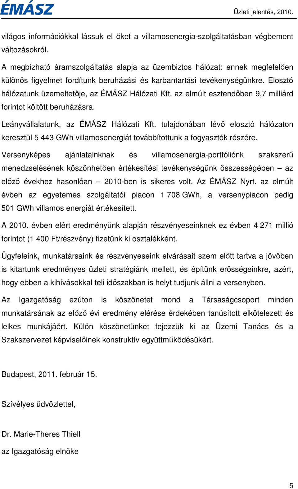Elosztó hálózatunk üzemeltetıje, az ÉMÁSZ Hálózati Kft. az elmúlt esztendıben 9,7 milliárd forintot költött beruházásra. Leányvállalatunk, az ÉMÁSZ Hálózati Kft.