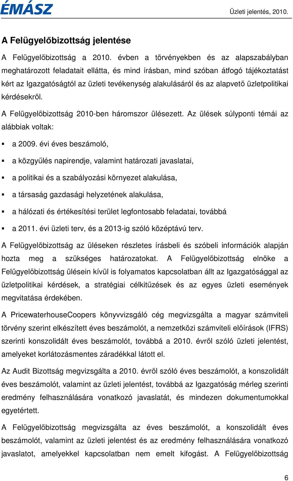 üzletpolitikai kérdésekrıl. A Felügyelıbizottság 2010-ben háromszor ülésezett. Az ülések súlyponti témái az alábbiak voltak: a 2009.