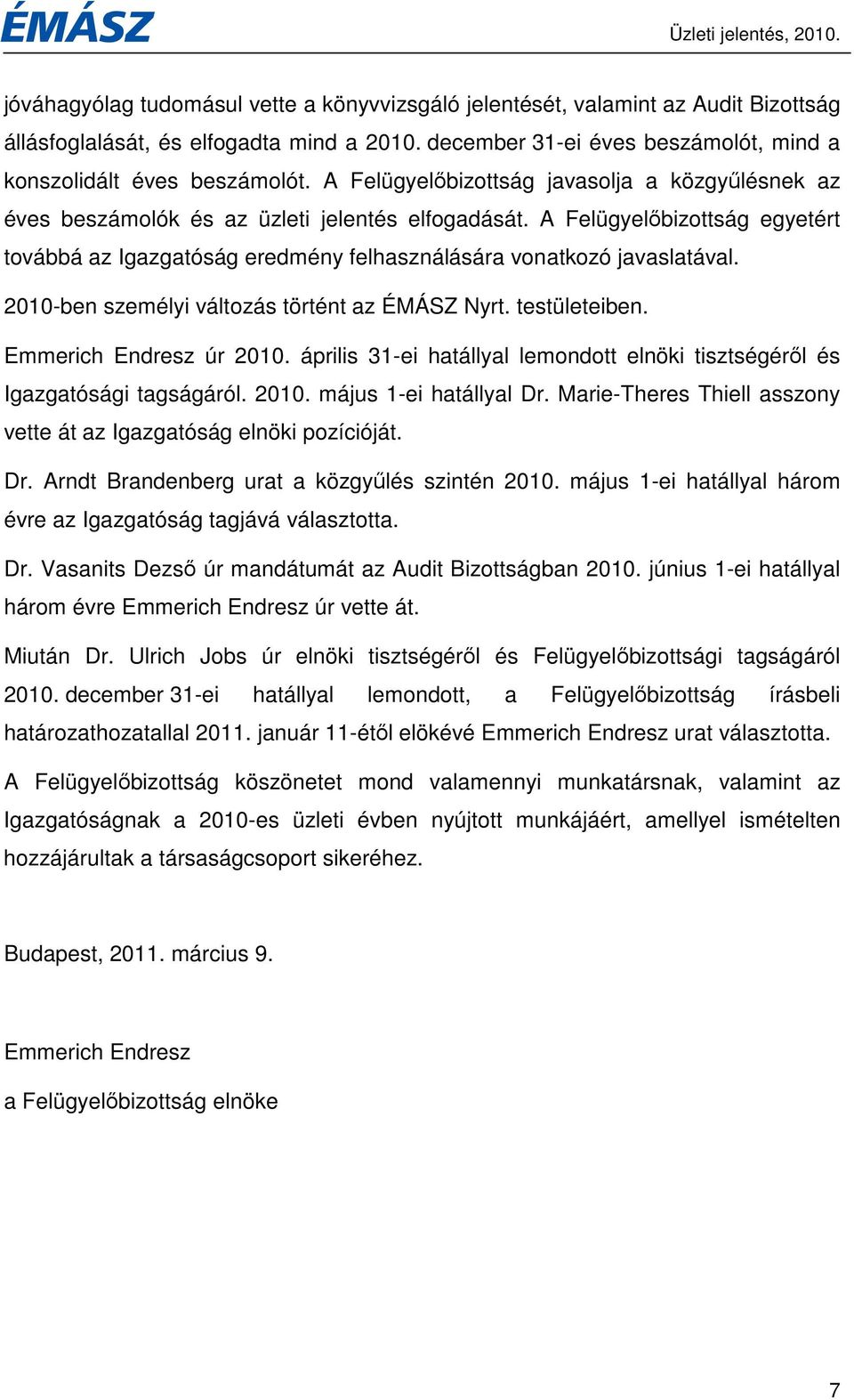 A Felügyelıbizottság egyetért továbbá az Igazgatóság eredmény felhasználására vonatkozó javaslatával. 2010-ben személyi változás történt az ÉMÁSZ Nyrt. testületeiben. Emmerich Endresz úr 2010.