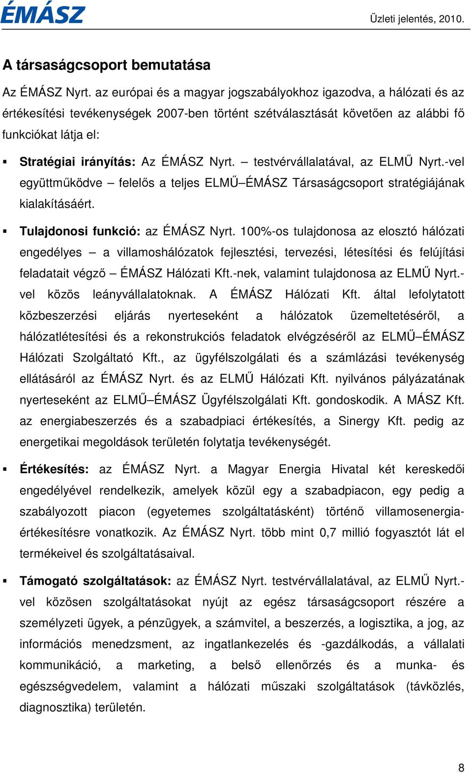 Nyrt. testvérvállalatával, az ELMŐ Nyrt.-vel együttmőködve felelıs a teljes ELMŐ ÉMÁSZ Társaságcsoport stratégiájának kialakításáért. Tulajdonosi funkció: az ÉMÁSZ Nyrt.