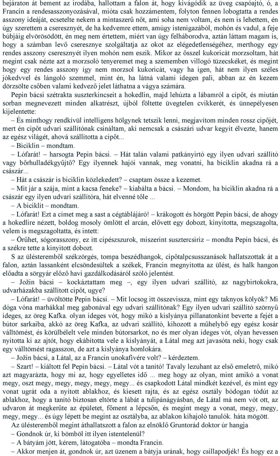 elvörösödött, én meg nem értettem, miért van úgy felháborodva, aztán láttam magam is, hogy a számban levő cseresznye szolgáltatja az okot az elégedetlenségéhez, merthogy egy rendes asszony