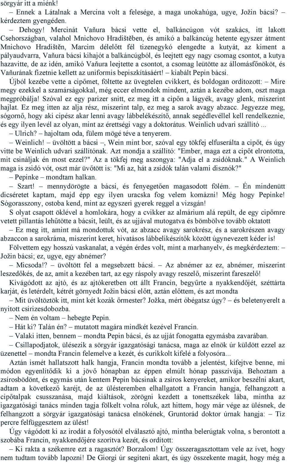 tizenegykó elengedte a kutyát, az kiment a pályaudvarra, Vaňura bácsi kihajót a balkáncúgból, és leejtett egy nagy csomag csontot, a kutya hazavitte, de az idén, amikó Vaňura leejtette a csontot, a