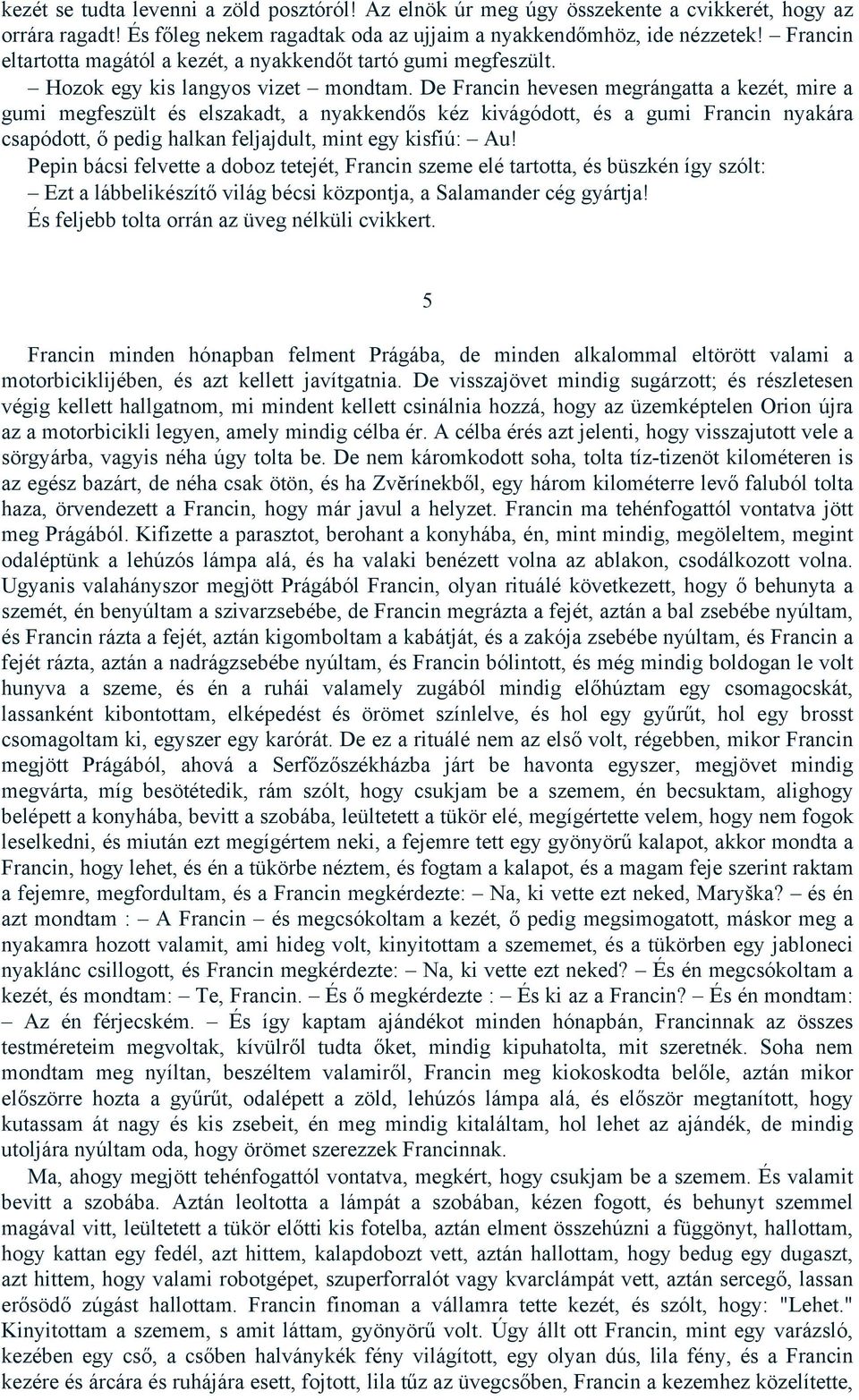 De Francin hevesen megrángatta a kezét, mire a gumi megfeszült és elszakadt, a nyakkendős kéz kivágódott, és a gumi Francin nyakára csapódott, ő pedig halkan feljajdult, mint egy kisfiú: Au!