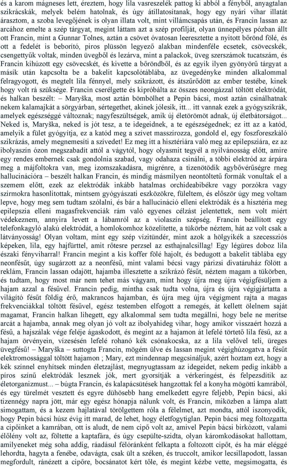 a Gunnar Tolnes, aztán a csövet óvatosan leeresztette a nyitott bőrönd fölé, és ott a fedelét is beborító, piros plüssön legyező alakban mindenféle ecsetek, csövecskék, csengettyűk voltak, minden