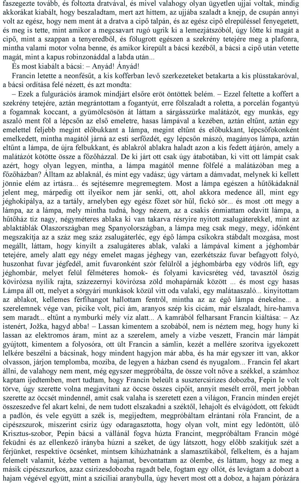 a szappan a tenyeredből, és fölugrott egészen a szekrény tetejére meg a plafonra, mintha valami motor volna benne, és amikor kirepült a bácsi kezéből, a bácsi a cipő után vetette magát, mint a kapus