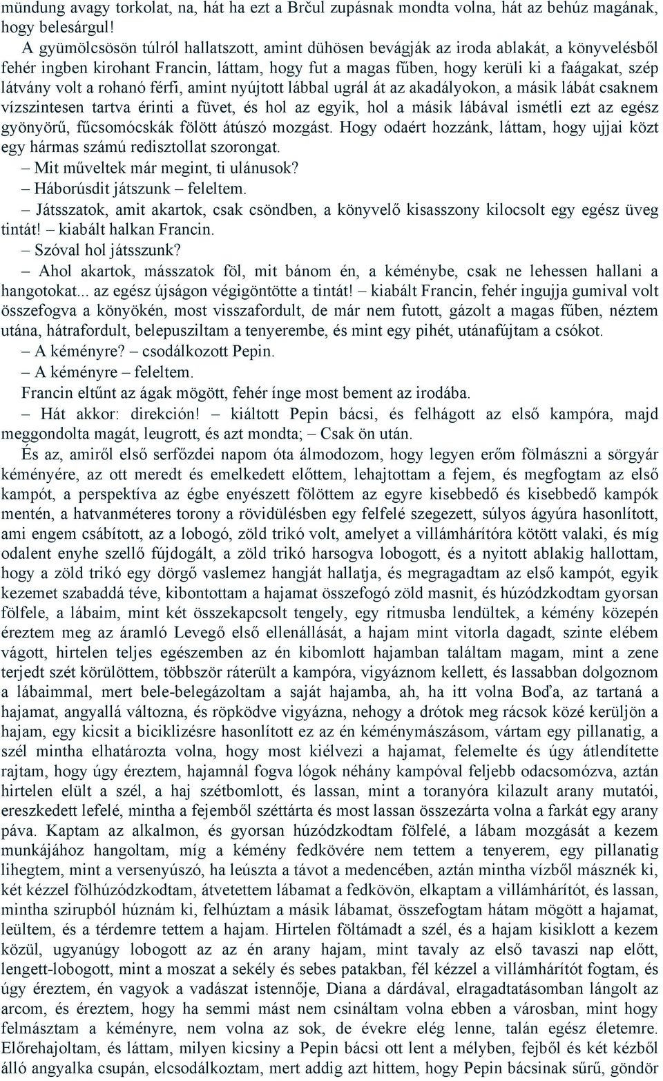 a rohanó férfi, amint nyújtott lábbal ugrál át az akadályokon, a másik lábát csaknem vízszintesen tartva érinti a füvet, és hol az egyik, hol a másik lábával ismétli ezt az egész gyönyörű,