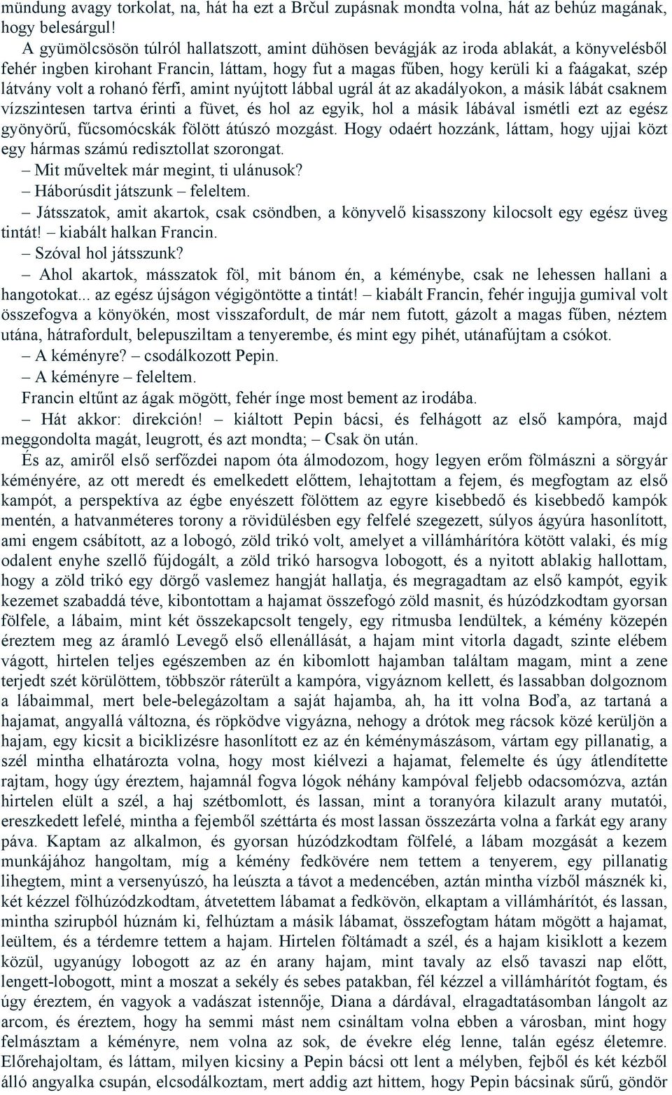 a rohanó férfi, amint nyújtott lábbal ugrál át az akadályokon, a másik lábát csaknem vízszintesen tartva érinti a füvet, és hol az egyik, hol a másik lábával ismétli ezt az egész gyönyörű,