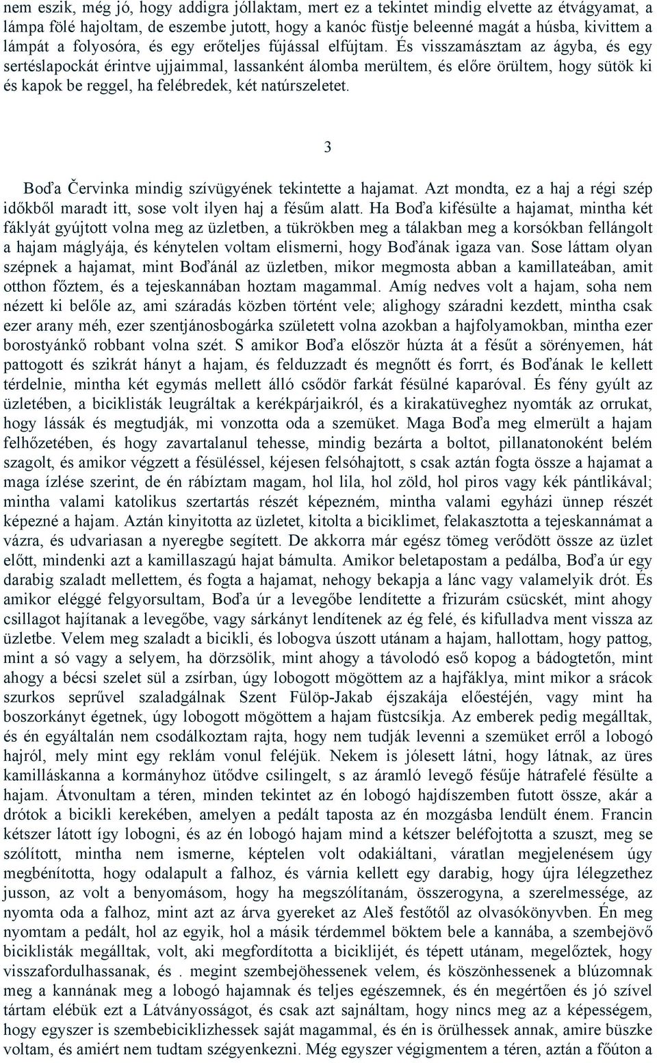 És visszamásztam az ágyba, és egy sertéslapockát érintve ujjaimmal, lassanként álomba merültem, és előre örültem, hogy sütök ki és kapok be reggel, ha felébredek, két natúrszeletet.