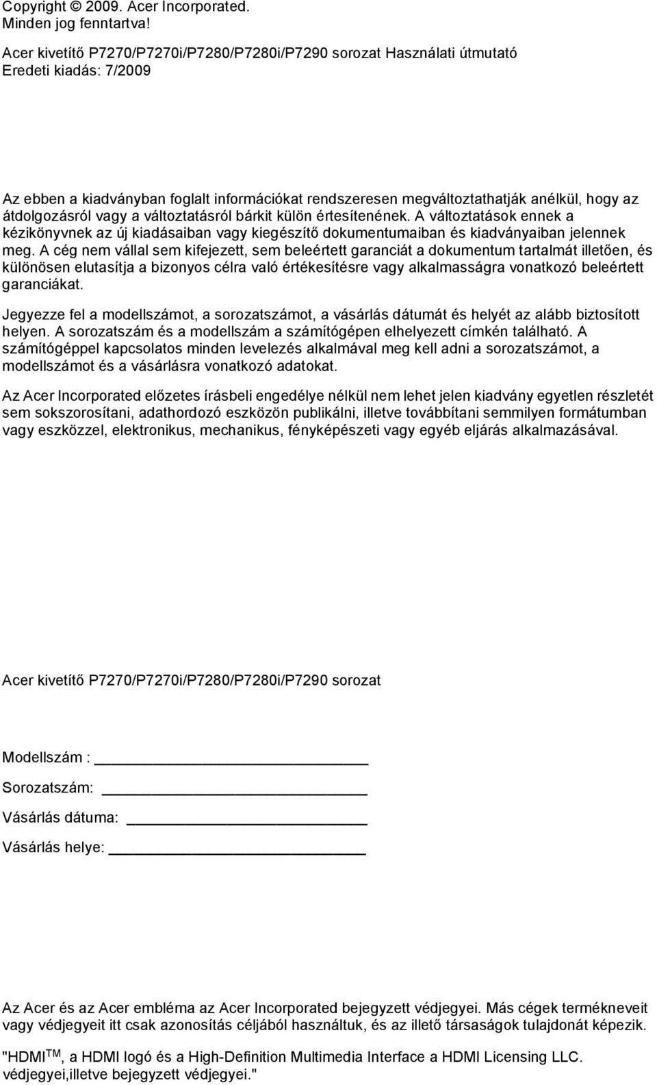 átdolgozásról vagy a változtatásról bárkit külön értesítenének. A változtatások ennek a kézikönyvnek az új kiadásaiban vagy kiegészítő dokumentumaiban és kiadványaiban jelennek meg.