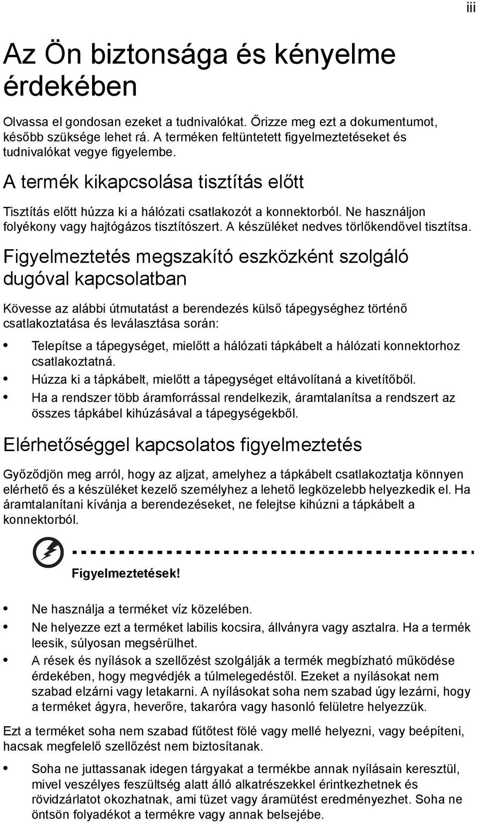 Ne használjon folyékony vagy hajtógázos tisztítószert. A készüléket nedves törlőkendővel tisztítsa.