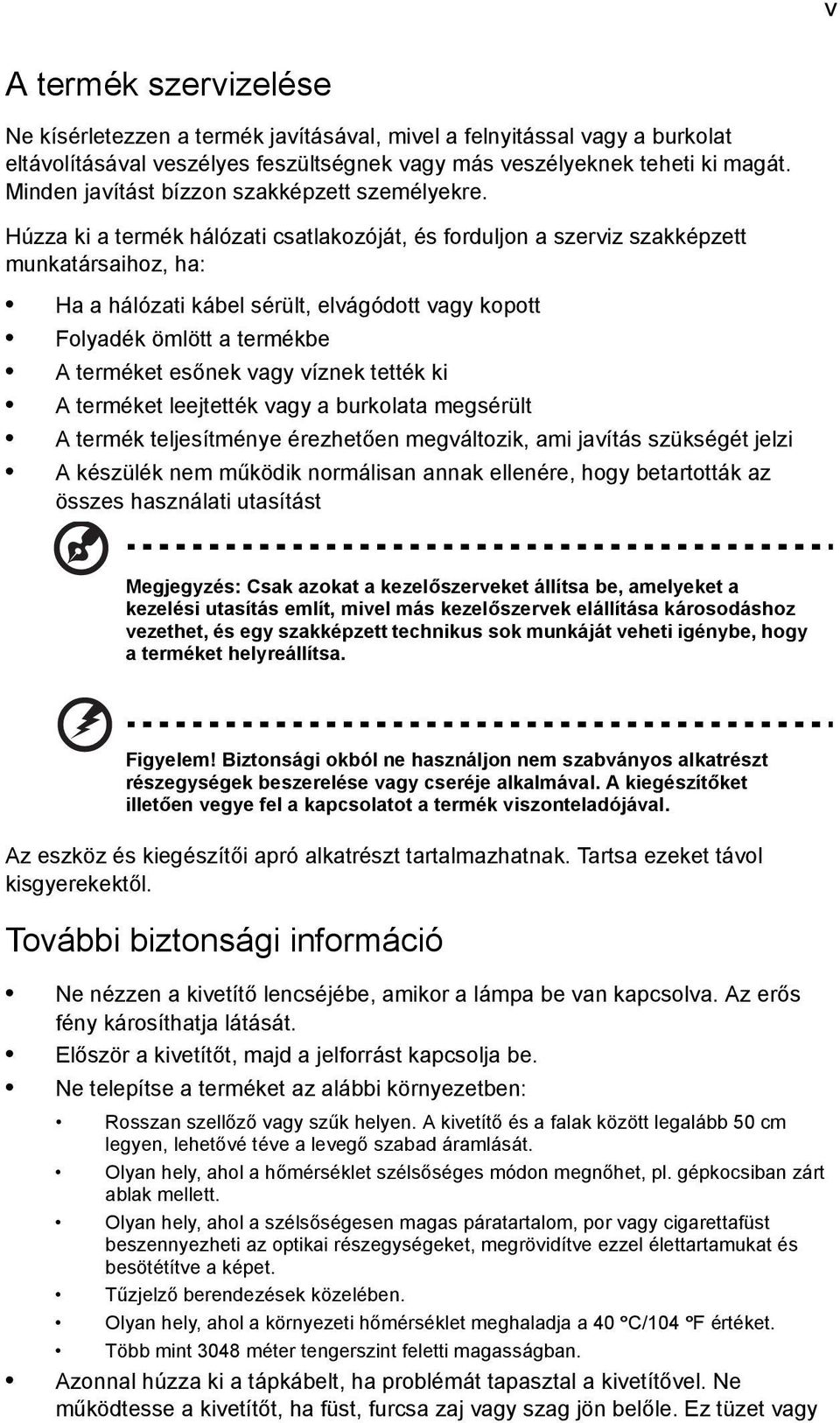 Húzza ki a termék hálózati csatlakozóját, és forduljon a szerviz szakképzett munkatársaihoz, ha: Ha a hálózati kábel sérült, elvágódott vagy kopott Folyadék ömlött a termékbe A terméket esőnek vagy