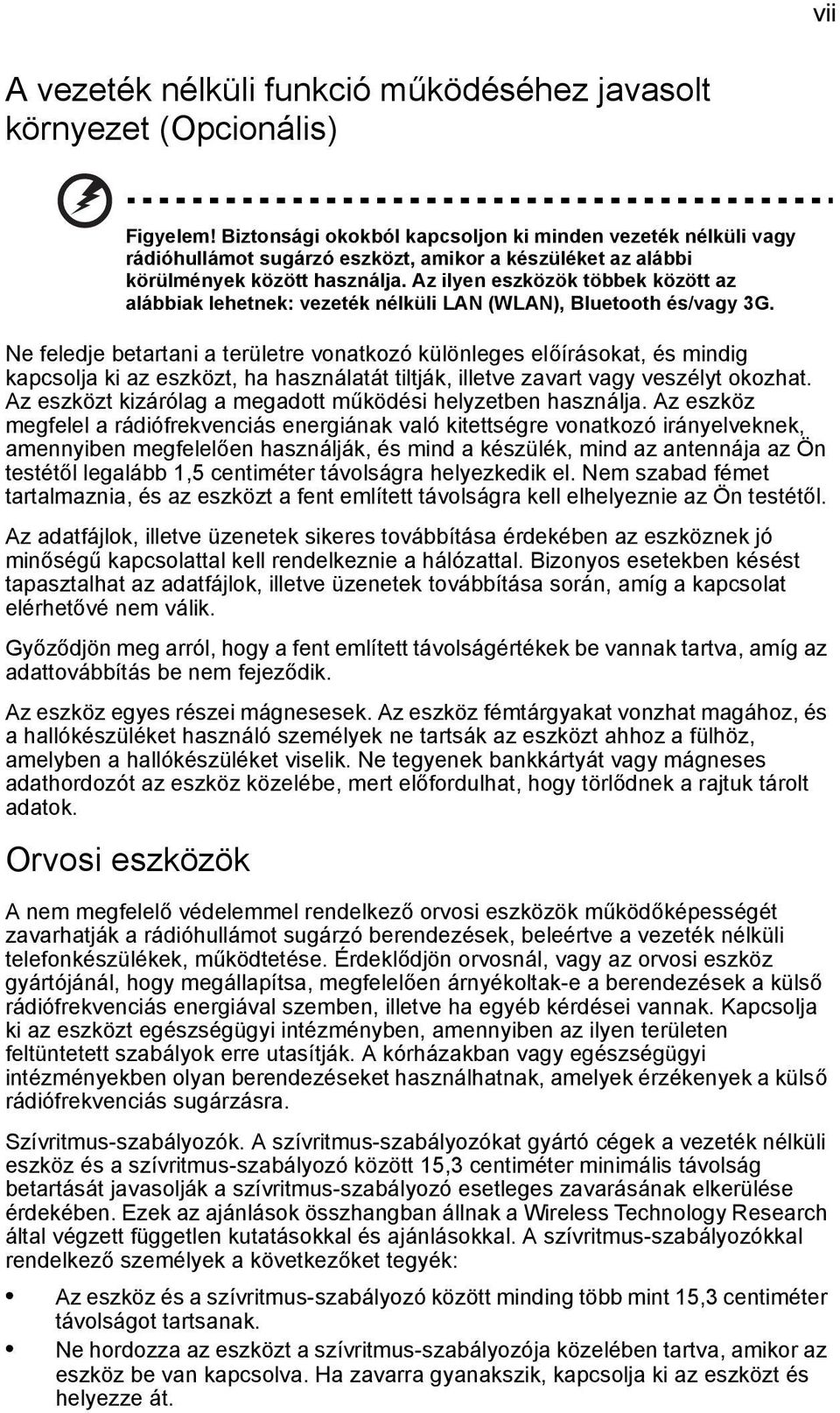 Az ilyen eszközök többek között az alábbiak lehetnek: vezeték nélküli LAN (WLAN), Bluetooth és/vagy 3G.