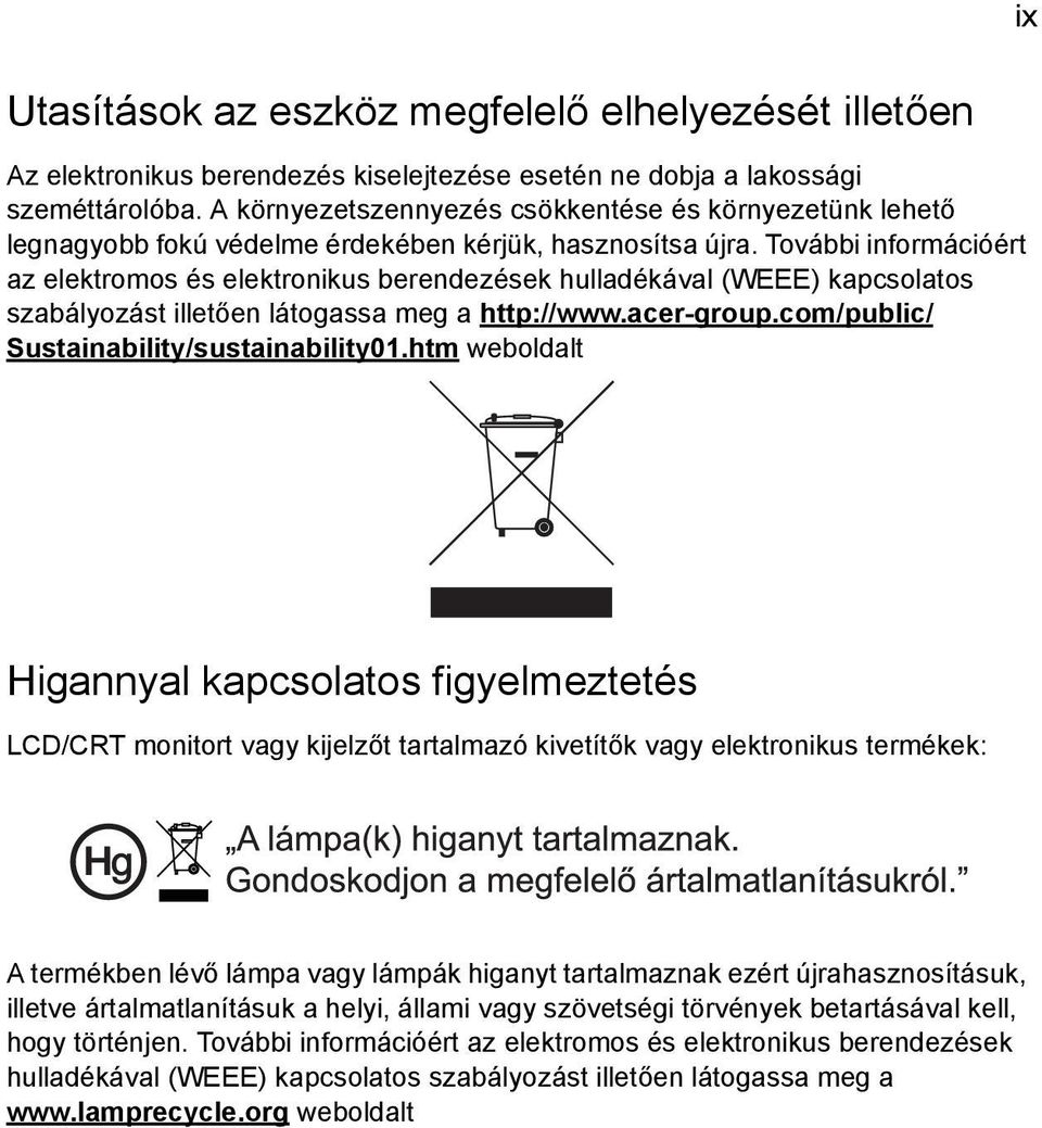 További információért az elektromos és elektronikus berendezések hulladékával (WEEE) kapcsolatos szabályozást illetően látogassa meg a http://www.acer-group.