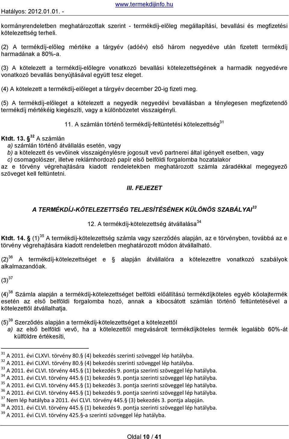 (3) A kötelezett a termékdíj-előlegre vonatkozó bevallási kötelezettségének a harmadik negyedévre vonatkozó bevallás benyújtásával együtt tesz eleget.