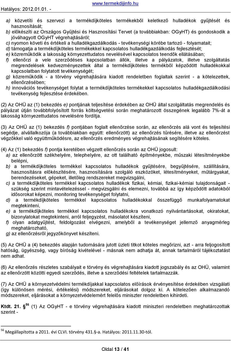 kapcsolatos hulladékgazdálkodás fejlesztését; e) közreműködik a lakosság környezettudatos nevelésével kapcsolatos teendők ellátásában; f) ellenőrzi a vele szerződéses kapcsolatban állók, illetve a