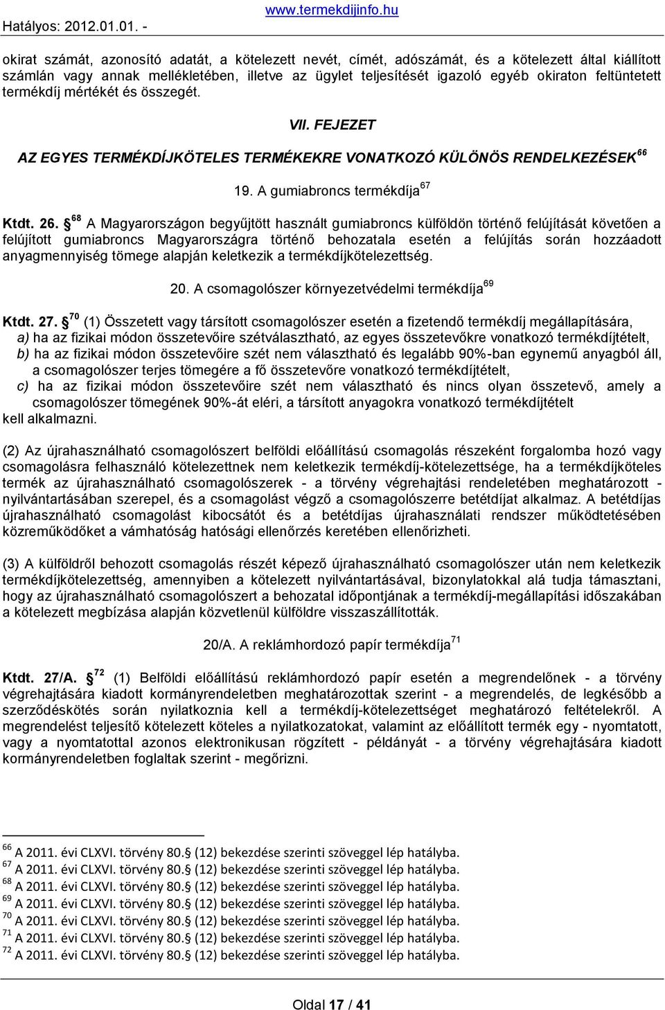 68 A Magyarországon begyűjtött használt gumiabroncs külföldön történő felújítását követően a felújított gumiabroncs Magyarországra történő behozatala esetén a felújítás során hozzáadott