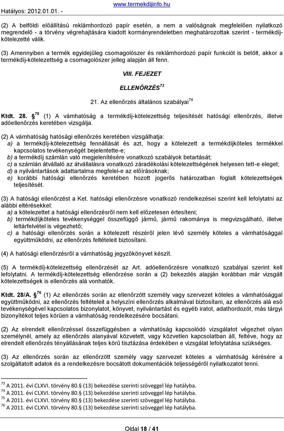 FEJEZET ELLENŐRZÉS 73 21. Az ellenőrzés általános szabályai 74 Ktdt. 28. 75 (1) A vámhatóság a termékdíj-kötelezettség teljesítését hatósági ellenőrzés, illetve adóellenőrzés keretében vizsgálja.