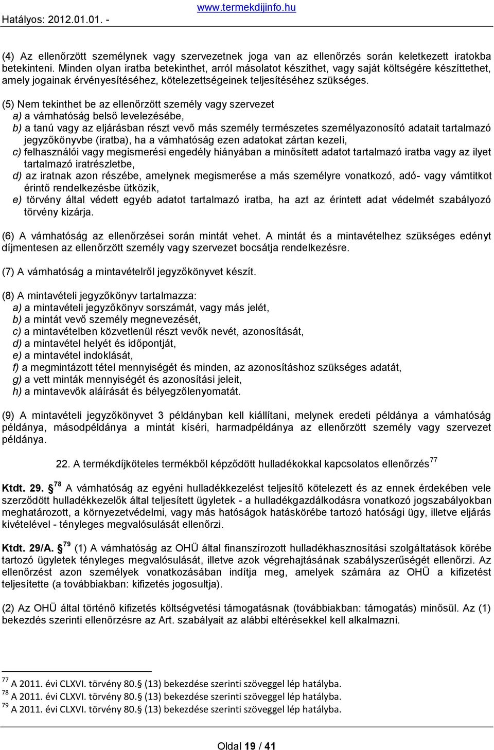 (5) Nem tekinthet be az ellenőrzött személy vagy szervezet a) a vámhatóság belső levelezésébe, b) a tanú vagy az eljárásban részt vevő más személy természetes személyazonosító adatait tartalmazó