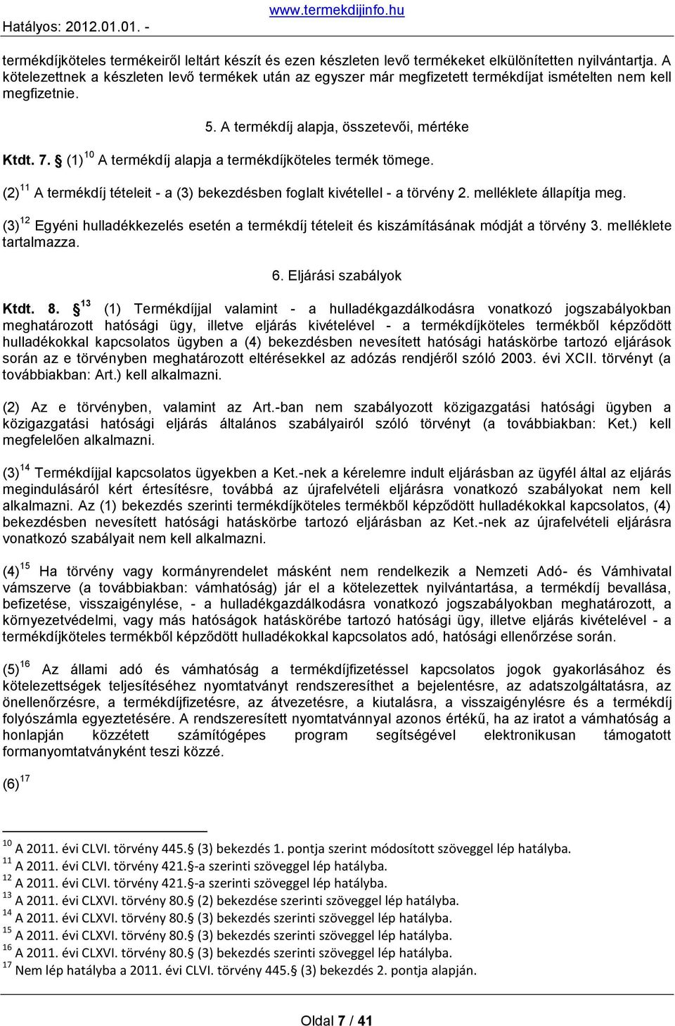 (1) 10 A termékdíj alapja a termékdíjköteles termék tömege. (2) 11 A termékdíj tételeit - a (3) bekezdésben foglalt kivétellel - a törvény 2. melléklete állapítja meg.