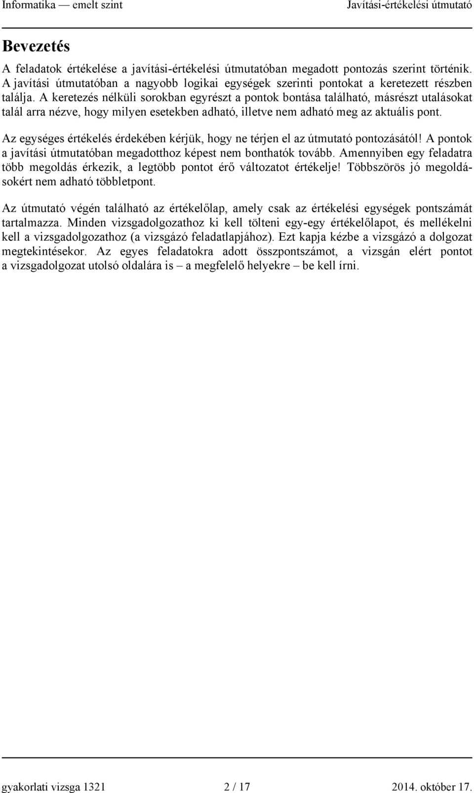 Az egységes értékelés érdekében kérjük, hogy ne térjen el az útmutató pontozásától! A pontok a javítási útmutatóban megadotthoz képest nem bonthatók tovább.