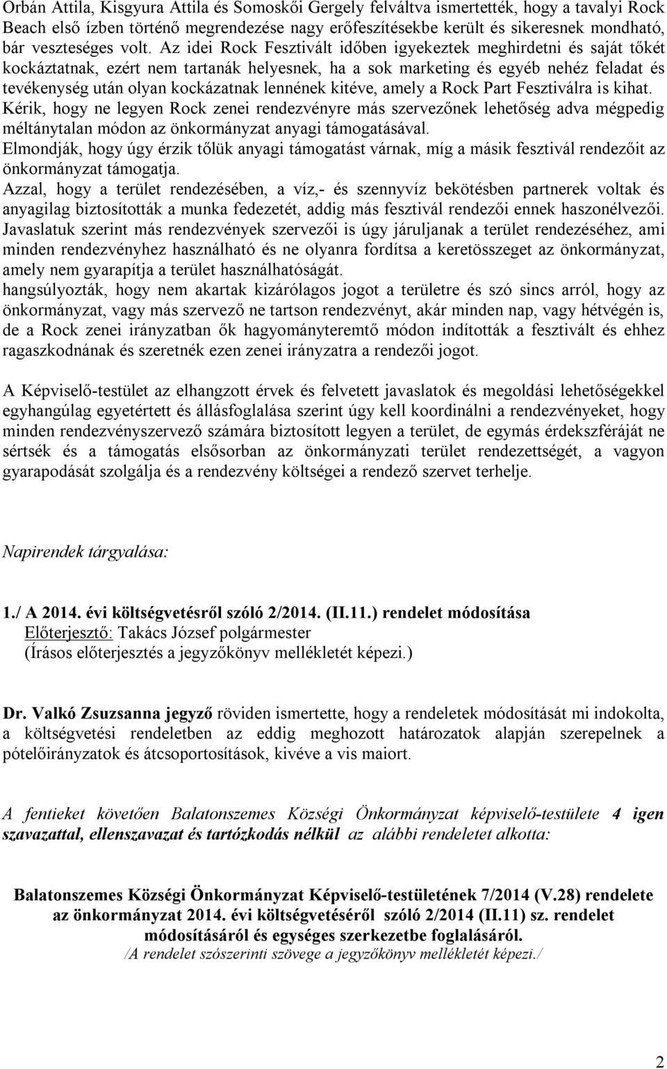 lennének kitéve, amely a Rock Part Fesztiválra is kihat. Kérik, hogy ne legyen Rock zenei rendezvényre más szervezőnek lehetőség adva mégpedig méltánytalan módon az önkormányzat anyagi támogatásával.