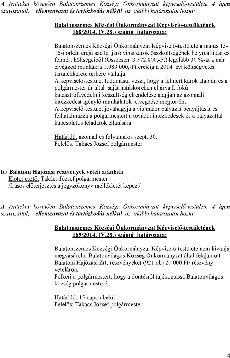 800,-Ft) legalább 30 %-át a már elvégzett munkákra 1.080.000,-Ft erejéig a 2014. évi költségvetés tartalékkerete terhére vállalja.