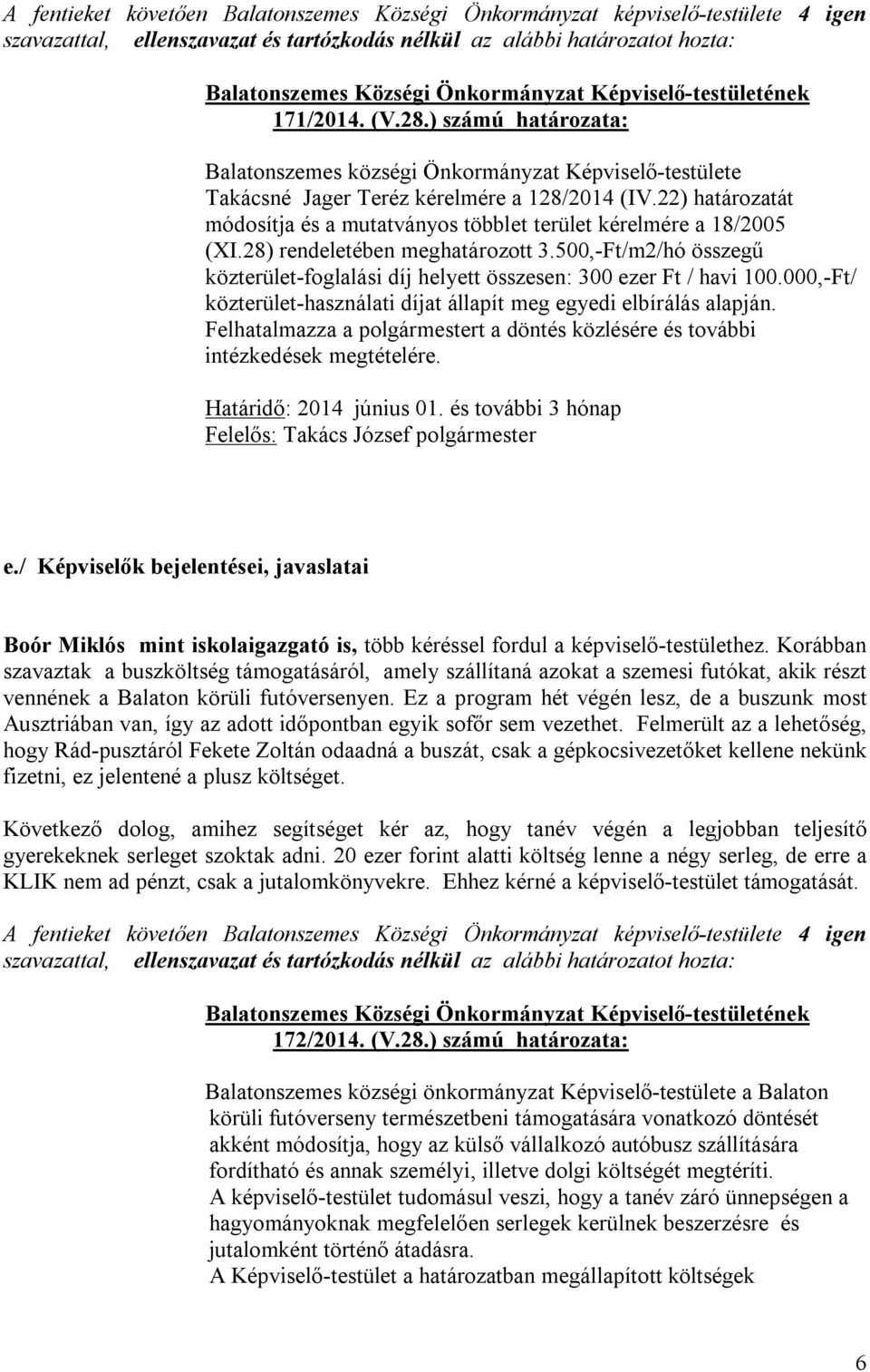 500,-Ft/m2/hó összegű közterület-foglalási díj helyett összesen: 300 ezer Ft / havi 100.000,-Ft/ közterület-használati díjat állapít meg egyedi elbírálás alapján.