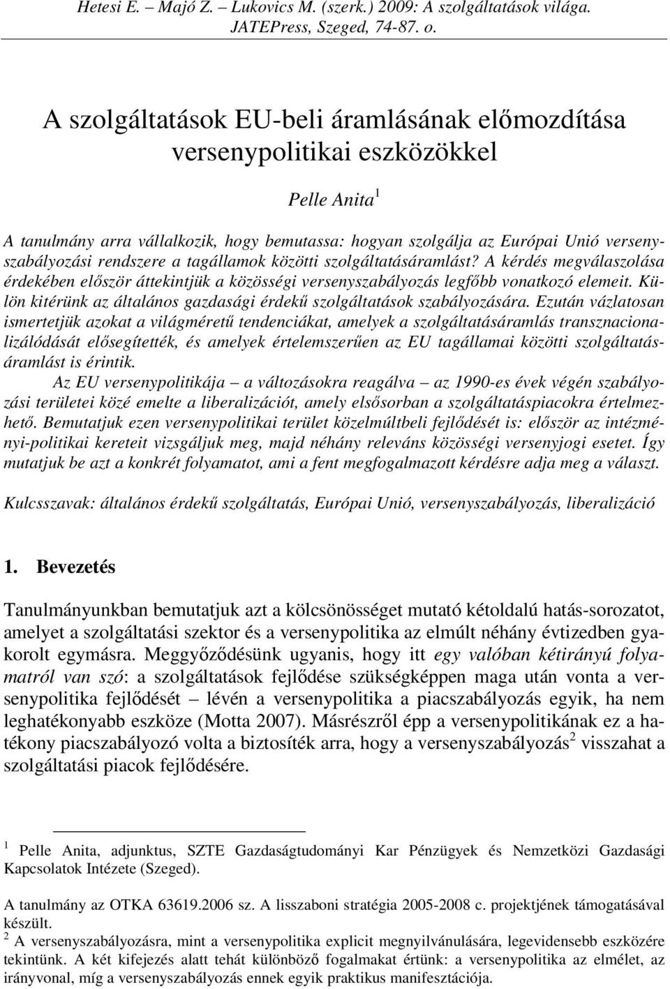 rendszere a tagállamok közötti szolgáltatásáramlást? A kérdés megválaszolása érdekében először áttekintjük a közösségi versenyszabályozás legfőbb vonatkozó elemeit.