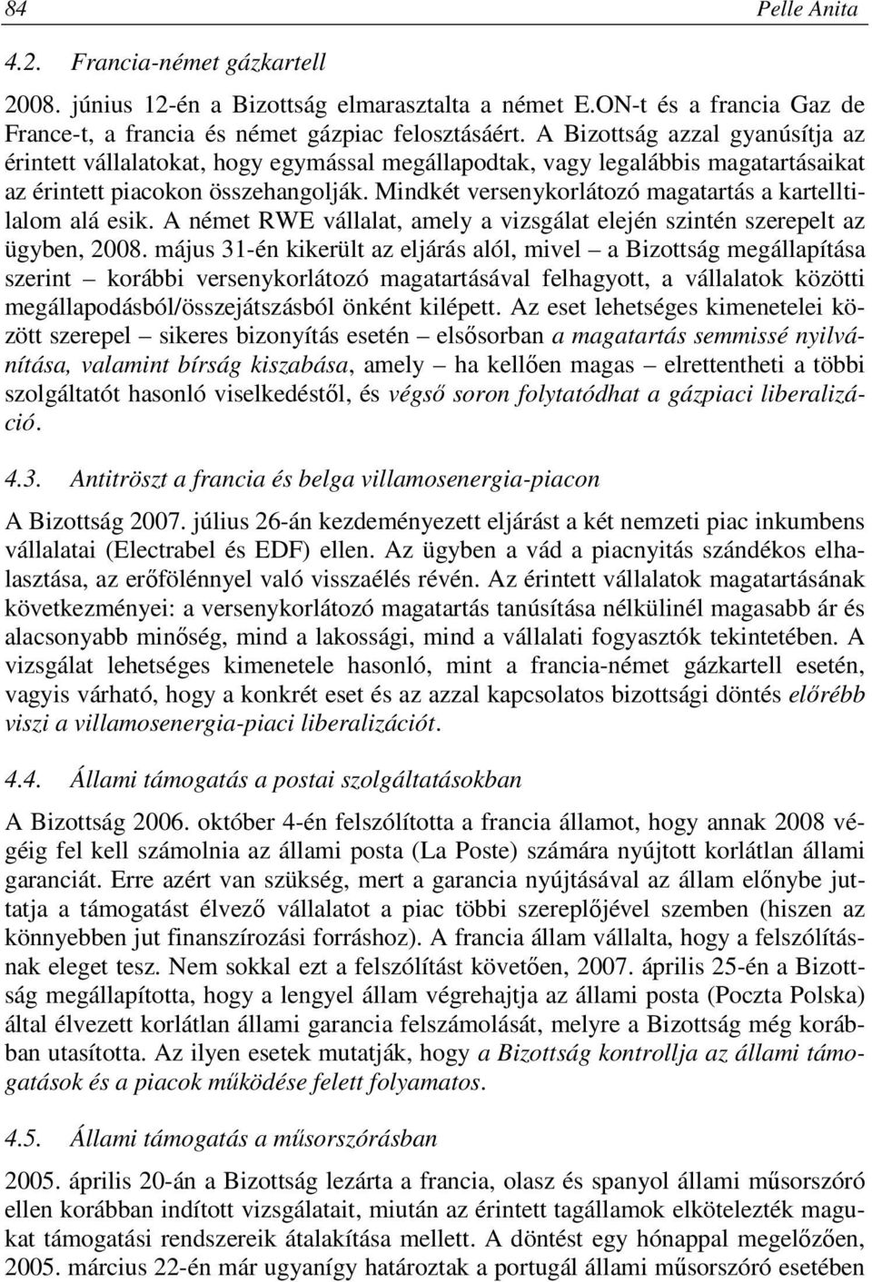 Mindkét versenykorlátozó magatartás a kartelltilalom alá esik. A német RWE vállalat, amely a vizsgálat elején szintén szerepelt az ügyben, 2008.