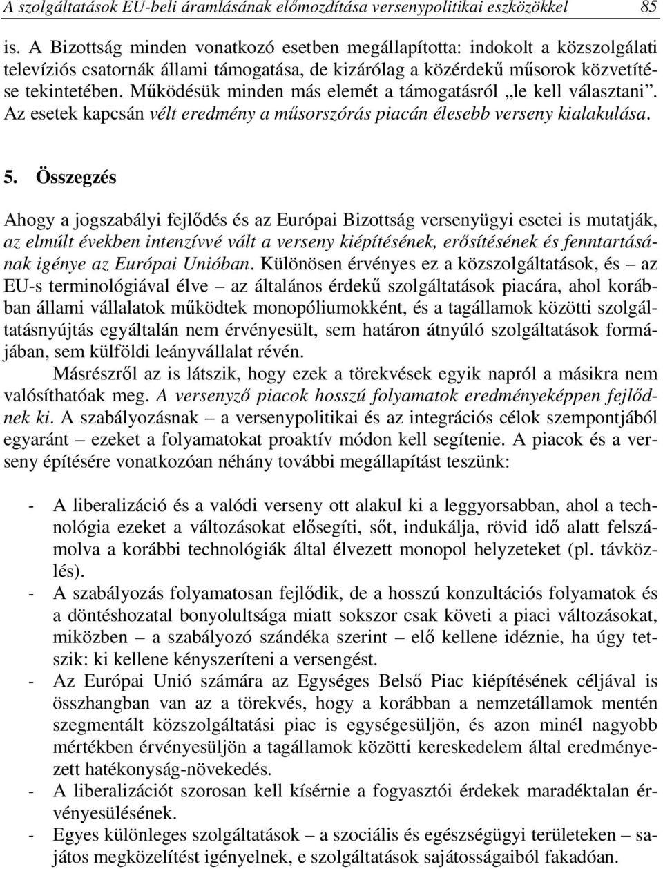 Működésük minden más elemét a támogatásról le kell választani. Az esetek kapcsán vélt eredmény a műsorszórás piacán élesebb verseny kialakulása. 5.