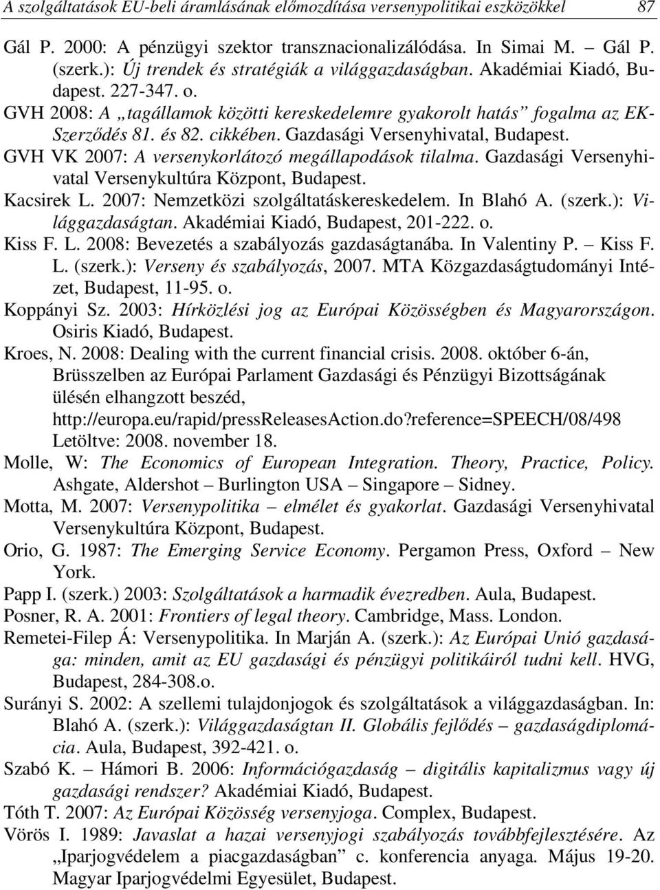 Gazdasági Versenyhivatal, Budapest. GVH VK 2007: A versenykorlátozó megállapodások tilalma. Gazdasági Versenyhivatal Versenykultúra Központ, Budapest. Kacsirek L.