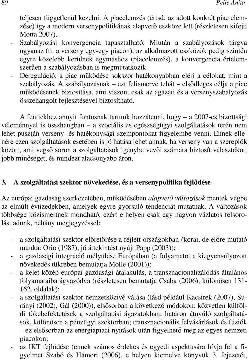 a verseny egy-egy piacon), az alkalmazott eszközök pedig szintén egyre közelebb kerülnek egymáshoz (piacelemzés), a konvergencia értelemszerűen a szabályozásban is megmutatkozik.