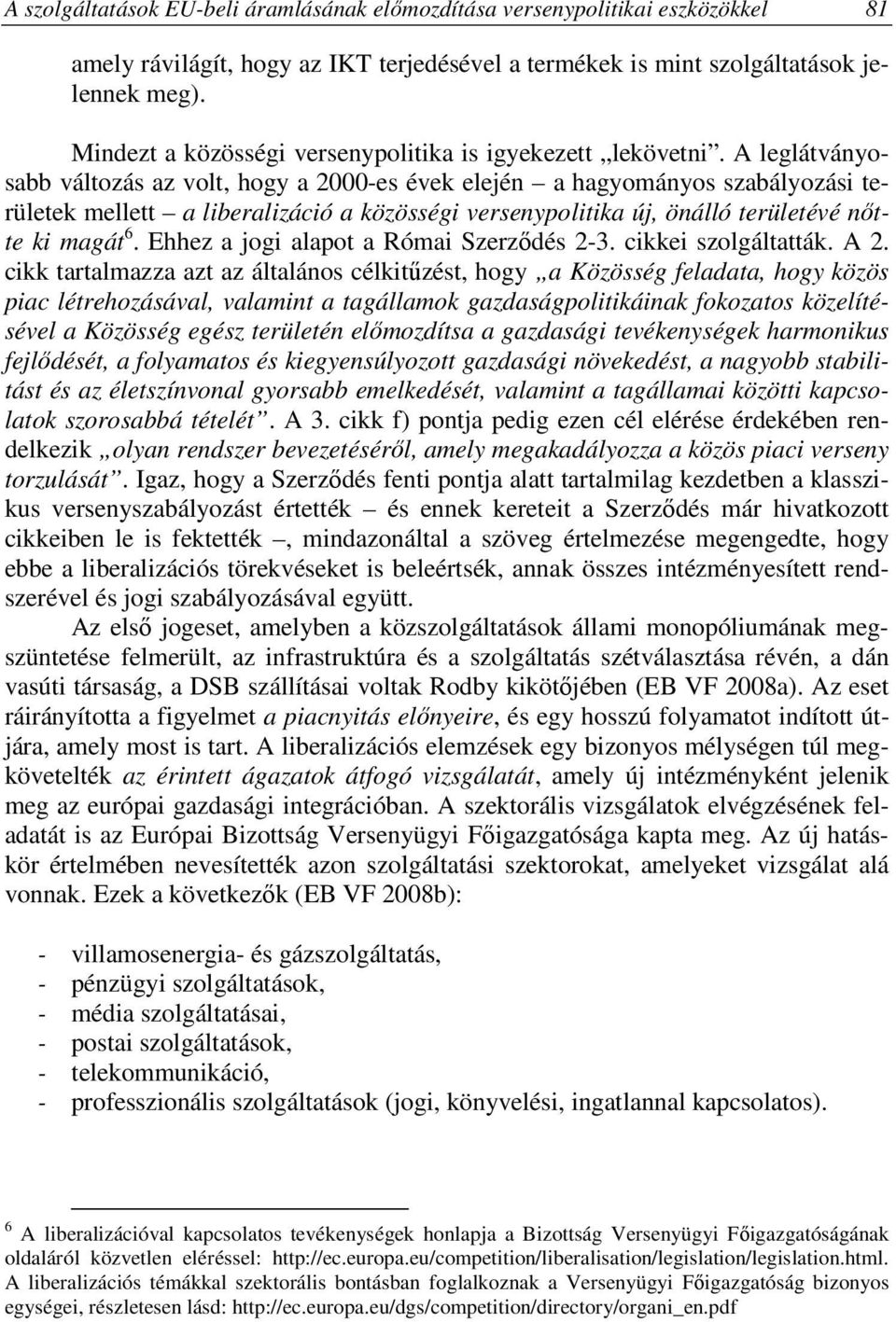 A leglátványosabb változás az volt, hogy a 2000-es évek elején a hagyományos szabályozási területek mellett a liberalizáció a közösségi versenypolitika új, önálló területévé nőtte ki magát 6.