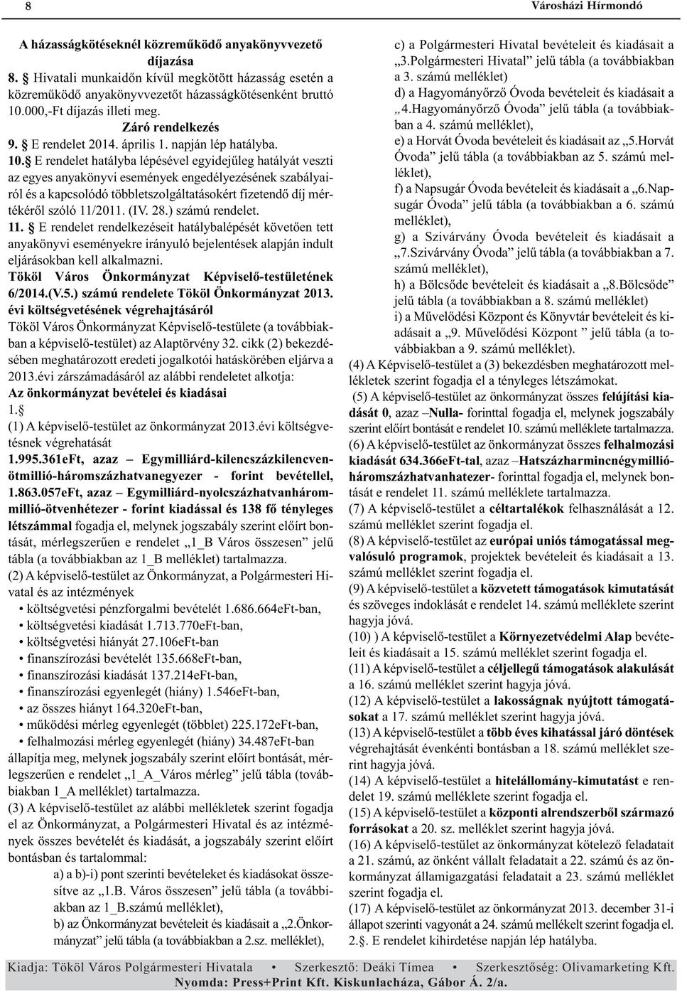 E rendelet hatályba lépésével egyidejűleg hatályát veszti az egyes anyakönyvi események engedélyezésének szabályairól és a kapcsolódó többletszolgáltatásokért fizetendő díj mértékéről szóló 11/2011.